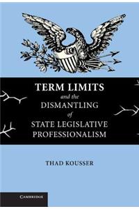 Term Limits and the Dismantling of State Legislative Professionalism