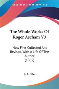 The Whole Works Of Roger Ascham V3