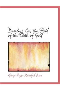 Darnley; Or, the Field of the Cloth of Gold