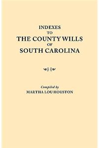 Indexes to the County Wills of South Carolina. This Volume Contains a Separate Index Compiled from the W.P.A. Copies of Each of the County Will Books,