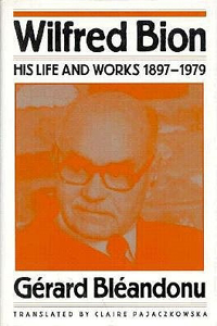 Wilfred Bion: His Life and Works 1897-1979