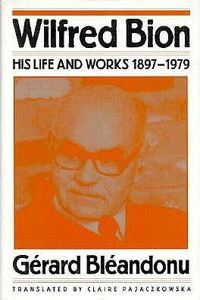 Wilfred Bion: His Life and Works 1897-1979