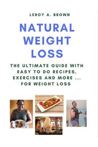 Natural Weight Loss: The Ultimate Guide With Easy To Do Recipes, Exercises and More ... for Weight Loss