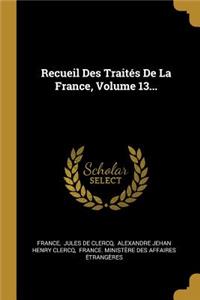 Recueil Des Traités de la France, Volume 13...