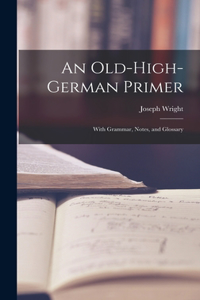Old-High-German Primer; With Grammar, Notes, and Glossary