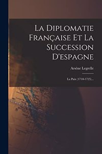 La Diplomatie Française Et La Succession D'espagne