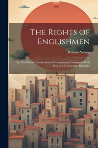 Rights of Englishmen; or, The British Constitution of Government, Compared With That of a Democratic Republic