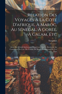 Relation Des Voyages À La Côte D'afrique, À Maroc, Au Sénégal, À Gorée, À Galam, Etc: Avec Des Détails Intéressans Pour Ceux Qui Se Destinent Au Commerce De L'or, De L'ivoire Et Autres Productions De Ces Pays