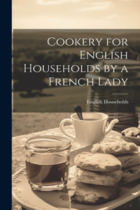 Cookery for English Households by a French Lady