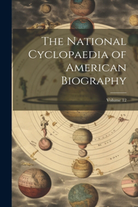 National Cyclopaedia of American Biography; Volume 12