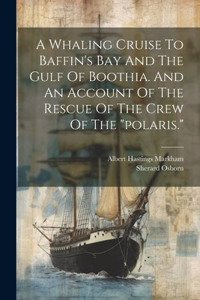 Whaling Cruise To Baffin's Bay And The Gulf Of Boothia. And An Account Of The Rescue Of The Crew Of The 