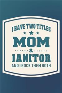 I Have Two Titles Mom & Janitor And I Rock Them Both