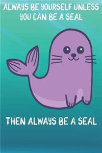 Always Be Yourself Unless You Can Be A Seals Then Always Be A Seals