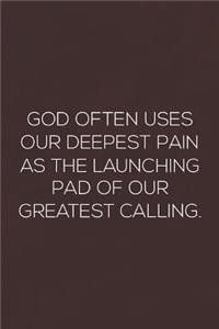 God Often Uses Our Deepest Pain As The Launching Pad Of Our Greatest Calling