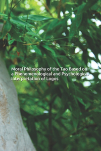 Moral Philosophy of the Tao Based on a Phenomenological and Psychological Interpretation of Logos