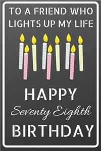 To a friend who lights up my life Happy Seventy Eighth Birthday