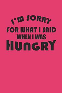I'm Sorry for What I Said When I Was Hungry