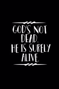 God's Not Dead. He Is Surely Alive.