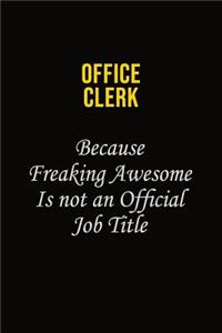 Office Clerk Because Freaking Awesome Is Not An Official Job Title