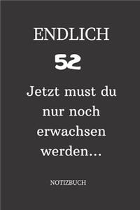 ENDLICH 52 Jetzt must du nur noch erwachsen werden NOTIZBUCH