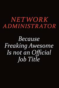Network Administrator Because Freaking Awesome Is Not An Official Job Title