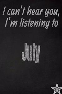I Can't Hear You, I'm Listening to July Creative Writing Lined Journal