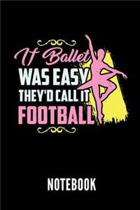If Ballet Was Easy They'd Call It Football Notebook