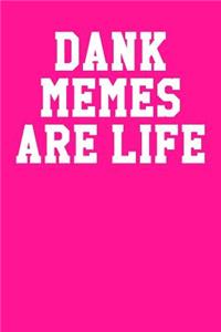 Dank Memes Are Life