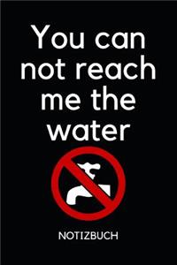 You Can Not Reach Me the Water Notizbuch