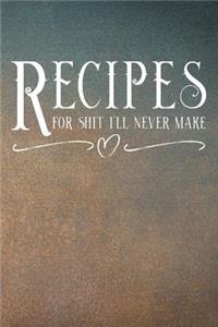 Recipes For Shit I'll Never Make