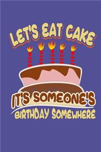 Let's Eat Cake It's Someone's Birthday Somewhere