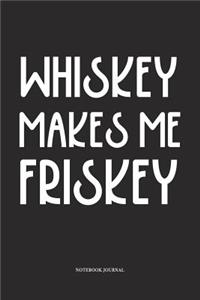 Whiskey Makes Me Friskey