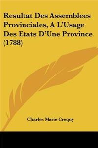 Resultat Des Assemblees Provinciales, A L'Usage Des Etats D'Une Province (1788)