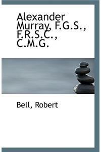 Alexander Murray, F.G.S., F.R.S.C., C.M.G.