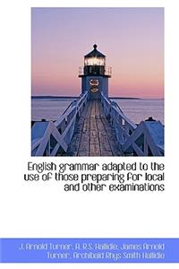 English Grammar Adapted to the Use of Those Preparing for Local and Other Examinations