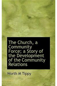 The Church, a Community Force; A Story of the Development of the Community Relations