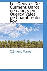 Les Oeuvres de Clement Marot de Cahors En Quercy Valet de Chambre Du Roy