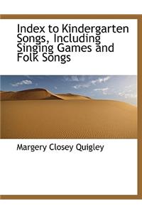 Index to Kindergarten Songs, Including Singing Games and Folk Songs