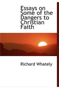 Essays on Some of the Dangers to Christian Faith