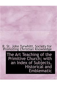 The Art Teaching of the Primitive Church; With an Index of Subjects, Historical and Emblematic