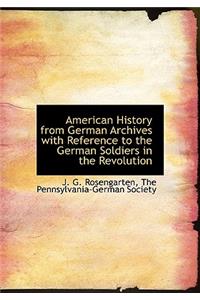 American History from German Archives with Reference to the German Soldiers in the Revolution
