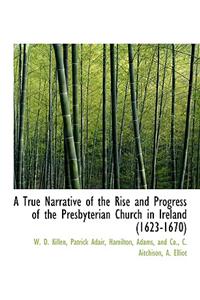 A True Narrative of the Rise and Progress of the Presbyterian Church in Ireland (1623-1670)