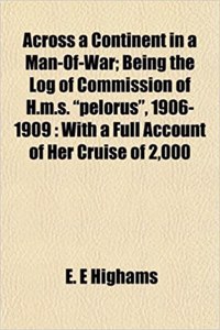 Across a Continent in a Man-Of-War; Being the Log of Commission of H.M.S. Pelorus, 1906-1909