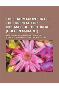 The Pharmacopoeia of the Hospital for Diseases of the Throat (Golden Square.); Based on the British Pharmacopoeia, 1867