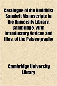 Catalogue of the Buddhist Sanskrit Manuscripts in the University Library, Cambridge, with Introductory Notices and Illus. of the Palaeography