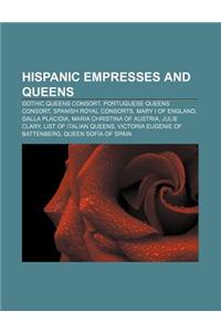 Hispanic Empresses and Queens: Gothic Queens Consort, Portuguese Queens Consort, Spanish Royal Consorts, Mary I of England, Galla Placidia