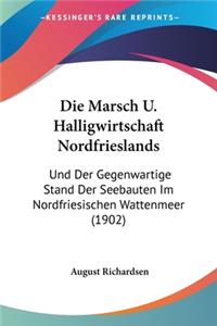 Marsch U. Halligwirtschaft Nordfrieslands: Und Der Gegenwartige Stand Der Seebauten Im Nordfriesischen Wattenmeer (1902)