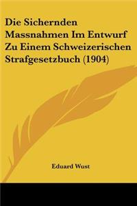 Sichernden Massnahmen Im Entwurf Zu Einem Schweizerischen Strafgesetzbuch (1904)
