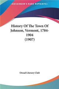 History Of The Town Of Johnson, Vermont, 1784-1904 (1907)
