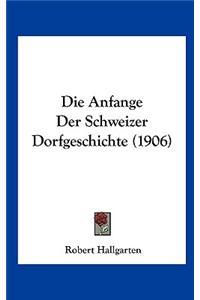 Die Anfange Der Schweizer Dorfgeschichte (1906)